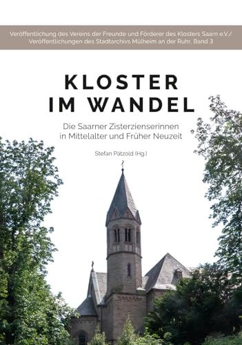Kloster im Wandel: Die Saarner Zisterzienserinnen in Mittelalter und Früher Neuzeit (Veröffentlichungen des Stadtarchivs Mülheim an der Ruhr) von Bergischer Verlag