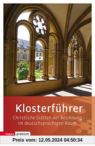 Klosterführer: Christliche Stätten der Besinnung im deutschsprachigen Raum (Topos Taschenbücher)