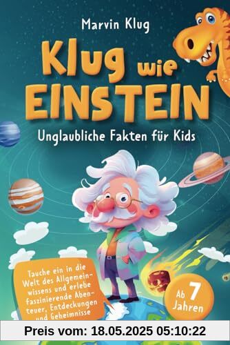 Klug wie Einstein - Unglaubliche Fakten für Kids - Tauche ein in die Welt des Allgemeinwissens und erlebe faszinierende Abenteuer, Entdeckungen und Geheimnisse