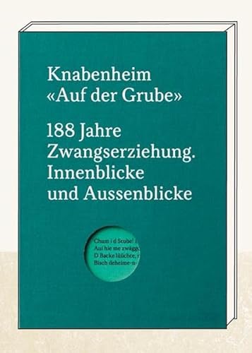 Knabenheim "Auf der Grube": 188 Jahre Zwangserziehung. Innenblicke und Aussenblicke