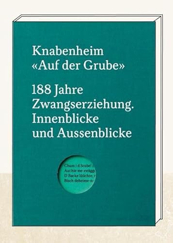 Knabenheim "Auf der Grube": 188 Jahre Zwangserziehung. Innenblicke und Aussenblicke Knabenheim "Auf der Grube": 188 Jahre Zwangserziehung. Innenblicke und Aussenblicke von Hier und Jetzt Verlag