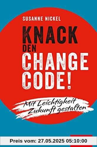 Knack den Change-Code!: Mit Leichtigkeit Zukunft gestalten (Dein Leben)