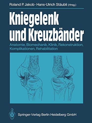 Kniegelenk und Kreuzbänder: Anatomie, Biomechanik, Klinik, Rekonstruktion, Komplikationen, Rehabilitation von Springer