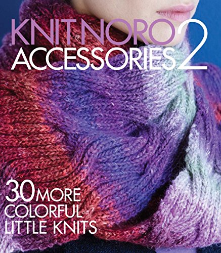 Knit Noro Accessories 2: 30 More Colorful Little Knits (Knit Noro Collection) von Sixth & Spring Books