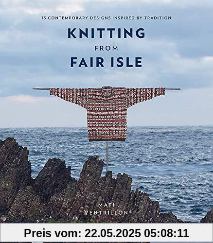 Knitting from Fair Isle: 15 contemporary designs inspired by tradition