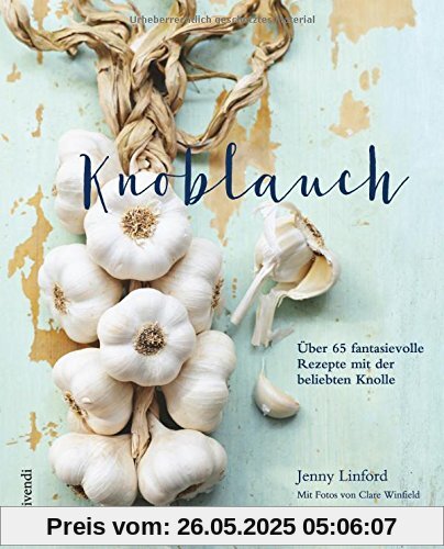 Knoblauch - Über 65 fantasievolle Rezepte mit der beliebten Knolle