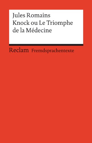 Knock ou Le triomphe de la Médecine. Französischer Text mit deutschen Worterklärungen. B2 (GER): Romains, Jules - Originalversion mit Erläuterungen - 9154