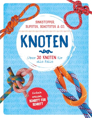 Knoten - Über 30 Knoten für alle Fälle: Einfach erklärt, Schritt für Schritt. Sindkstopper, Slipstek, Schotstek & Co. Knoten - Über 30 Knoten für alle Fälle: Einfach erklärt, Schritt für Schritt. Sindkstopper, Slipstek, Schotstek & Co.