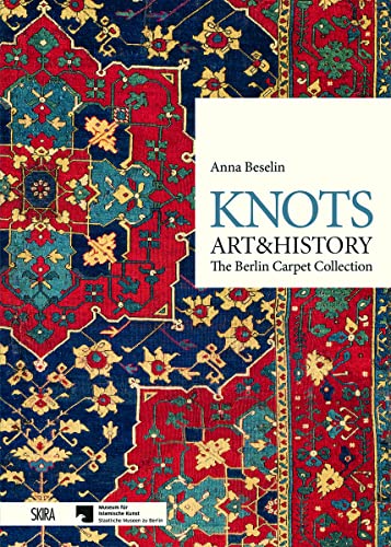 Knots, Art & History: The Berlin Carpet Collection von Skira