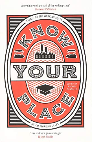 Know Your Place: Essays on the Working Class by the Working Class