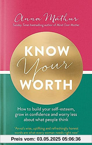 Know Your Worth: How to build your self-esteem, grow in confidence and worry less about what people think