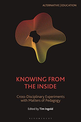 Knowing from the Inside: Cross-Disciplinary Experiments with Matters of Pedagogy (Alternative | Education) von Bloomsbury