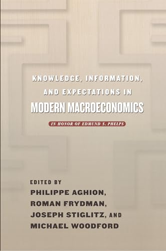 Knowledge, Information, and Expectations in Modern Macroeconomics: In Honor of Edmund S. Phelps von Princeton University Press
