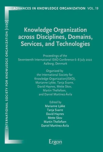 Knowledge Organization across Disciplines, Domains, Services, and Technologies: Proceedings of the Seventeenth International ISKO Conference 6–8 July ... Denmark (Advances in Knowledge Organization)
