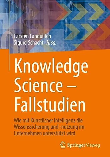 Knowledge Science – Fallstudien: Wie mit Künstlicher Intelligenz die Wissenssicherung und -nutzung im Unternehmen unterstützt wird Knowledge Science – Fallstudien: Wie mit Künstlicher Intelligenz die Wissenssicherung und -nutzung im Unternehmen unterstützt wird