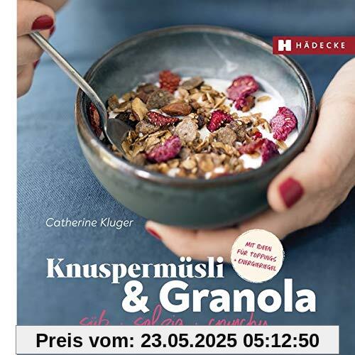 Knuspermüsli & Granola: süß – salzig – crunchy • mit Ideen für Toppings und Energieriegel