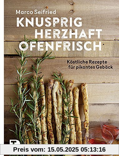 Knusprig, herzhaft, ofenfrisch - Köstliche Rezepte für pikantes Gebäck