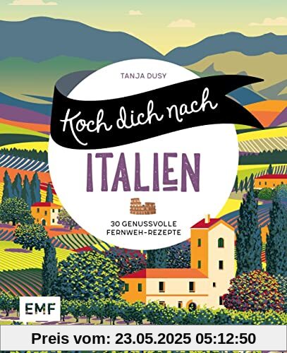 Koch dich nach Italien: 30 genussvolle Fernweh-Rezepte: Pizza Margherita, Lasagne, Tiramisu und mehr