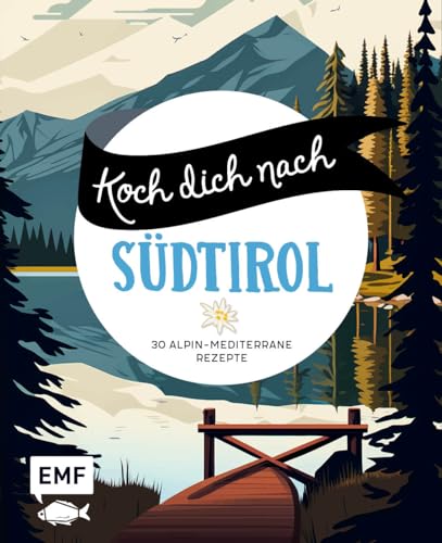 Koch dich nach Südtirol: 30 alpin-mediterrane Rezepte: Vinschgauer, Spinatknödel mit brauner Butter und Parmesan, Apfelstrudel und mehr von Edition Michael Fischer / EMF Verlag