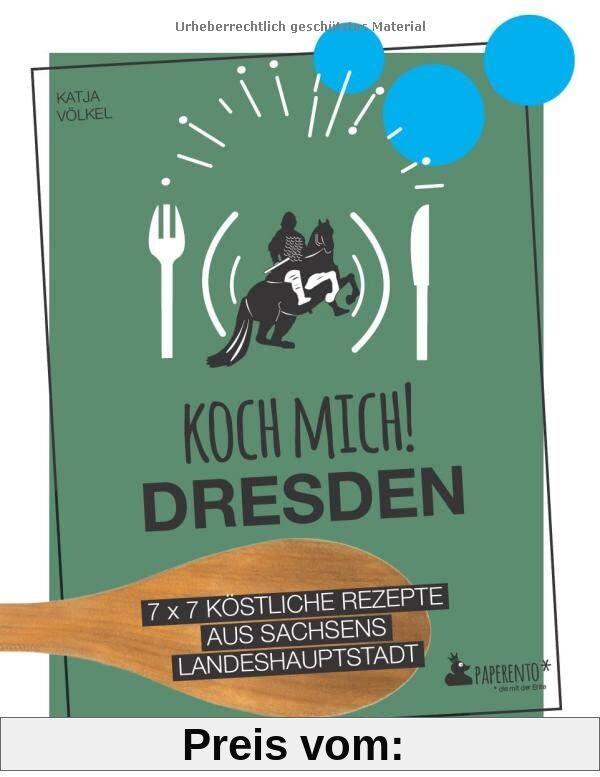 Koch mich! Dresden - Das Kochbuch: 7 x 7 köstliche Rezepte aus Sachsens Landeshauptstadt: Das Dresden-Kochbuch mit kreativen Rezepten aus der Region. (Paperento: ... die mit der Ente)