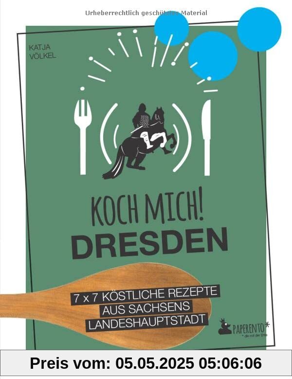 Koch mich! Dresden - Das Kochbuch: 7 x 7 köstliche Rezepte aus Sachsens Landeshauptstadt: Das Dresden-Kochbuch mit kreativen Rezepten aus der Region. (Paperento: ... die mit der Ente)