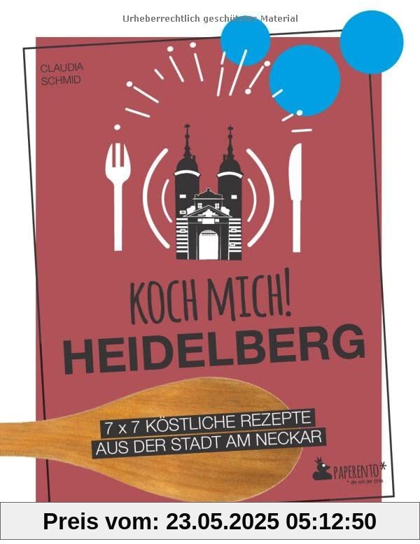 Koch mich! Heidelberg - Das Kochbuch: 7 x 7 köstliche Rezepte aus der Stadt am Neckar: Das Heidelberg-Kochbuch mit kreativen Rezepten aus der Region. (Paperento: ... die mit der Ente)