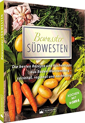 Kochbuch – Bewusster Südwesten: Die besten Rezepte und Küchentipps aus Baden-Württemberg – saisonal, regional und nachhaltig Kochbuch – Bewusster Südwesten: Die besten Rezepte und Küchentipps aus Baden-Württemberg – saisonal, regional und nachhaltig