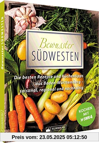Kochbuch – Bewusster Südwesten: Die besten Rezepte und Küchentipps aus Baden-Württemberg – saisonal, regional und nachhaltig