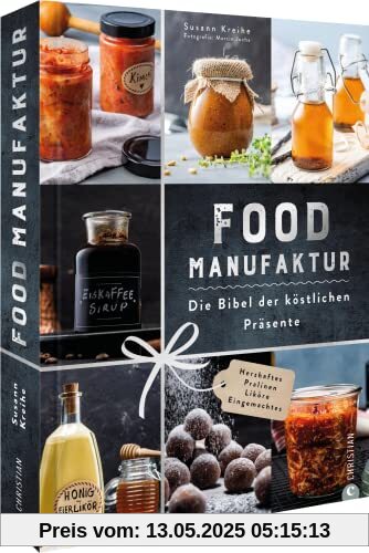 Kochbuch – Food Manufaktur. Die Bibel der edlen Präsente: 90 Rezepte für Geschenke aus der Küche. Einmachen und Fermentieren, Wurst, Käse, Pralinen und Liköre selber machen