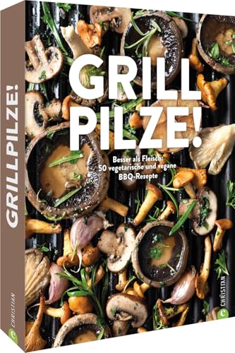 Kochbuch – Grill Pilze: 50 vegetarische und vegane BBQ Rezepte. Lecker kochen mit Pilzen. von Christian