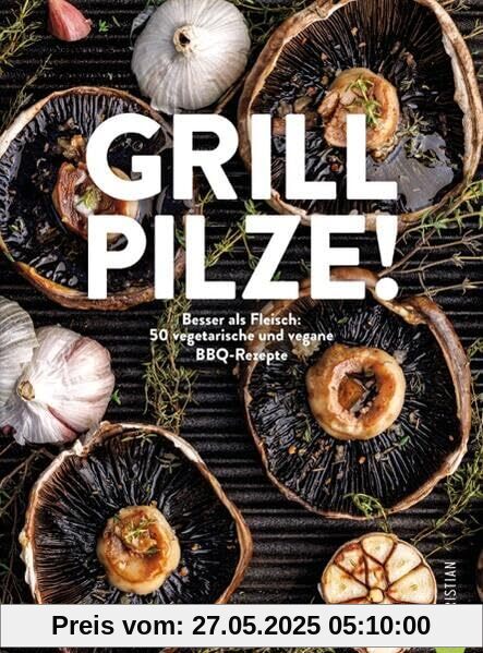 Kochbuch – Grill Pilze: 50 vegetarische und vegane BBQ Rezepte. Lecker kochen mit Pilzen.