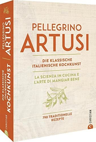 Kochbuch Italien ? Pellegrino Artusi: Die klassische italienische Kochkunst. 790 traditionelle...