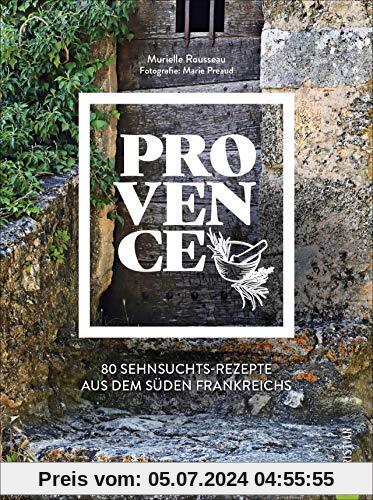 Kochbuch Provence. 80 Sehnsuchtsrezepte aus dem Süden Frankreichs. Kulinarische Genüsse aus Südfrankreich: von der Cote d’azur, aus St.Tropez oder Cannes.