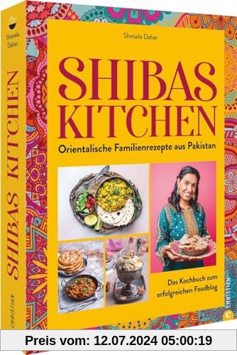 Kochbuch – Shibas Kitchen: Orientalische Familienrezepte aus Pakistan. Das Kochbuch zum Foodblog