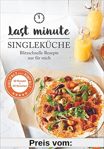 Kochbuch Single: Last Minute Singleküche. Blitzschnelle Rezepte für mich. Schnelle Küche für Singles und Einpersonenhaushalte. Leckere Rezepte für 1 Person
