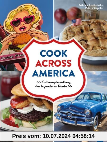 Kochbuch USA – Cook Across America: 66 amerikanische Kult-Rezepte entlang der legendären Route 66. Gerichte. Porträts. Geschichten.