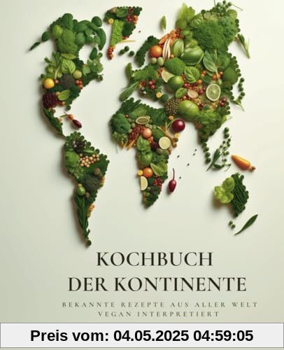 Kochbuch der Kontinente: Bekannte Rezepte aus aller Welt vegan interpretiert
