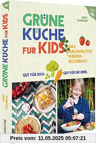 Kochbuch für Kinder – Grüne Küche für Kids: Das nachhaltige Kinder-Kochbuch. Gut für dich. Gut für die Erde. (Einfach nachhaltig)
