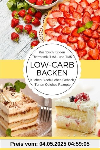 Kochbuch für den Thermomix TM31 und TM5 Low-Carb Backen Kuchen Blechkuchen Gebäck Torten Quiches Rezepte Abnehmen - Diät - Gewicht reduzieren - Schlank werden Kochbuch für den Thermomix TM31 und TM5 Low-Carb Backen Kuchen Blechkuchen Gebäck Torten Quiches Rezepte Abnehmen - Diät - Gewicht reduzieren - Schlank werden