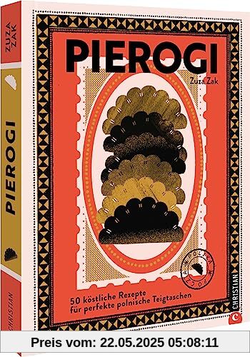 Kochbuch polnische Küche – Pierogi: 50 köstliche Rezepte für perfekte polnische Teigtaschen. Polnische Spezialitäten, ihre Geschichte und regionale Variationen