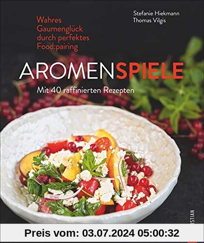Kochbuch: Aromenspiele. Wahres Gaumenglück durch perfektes Foodpairing. Mit 40 Rezepten.