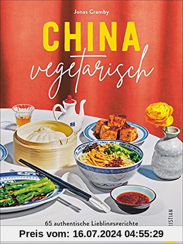 Kochbuch: China vegetarisch. 65 vegetarische Rezepte von Shanghai bis Chinatown, NY. Chinesische Küche jenseits von All-you-can-eat.