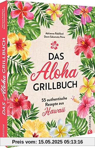 Kochbuch: Das Aloha-Grillbuch: 55 authentische Rezepte aus Hawaii. Grillrezepte aus Hawaii für Anfänger und erfahrene Grillmeister Kochbuch: Das Aloha-Grillbuch: 55 authentische Rezepte aus Hawaii. Grillrezepte aus Hawaii für Anfänger und erfahrene Grillmeister