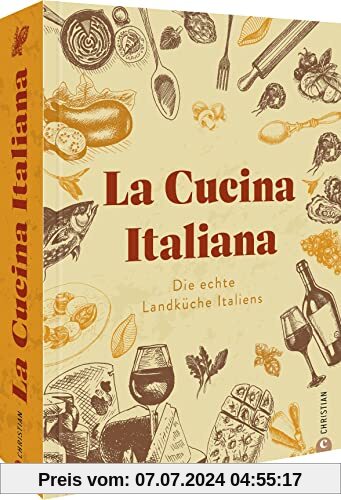 Kochbuch: La Cucina Italiana. Die echte Landküche Italiens. Saisonale Rezepte und italienisches Slow Food.