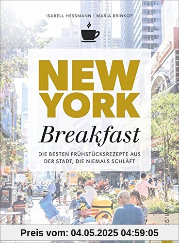 Kochbuch: New York Breakfast. Die besten Rezepte für Frühstück und Brunch aus der Stadt, die niemals schläft.