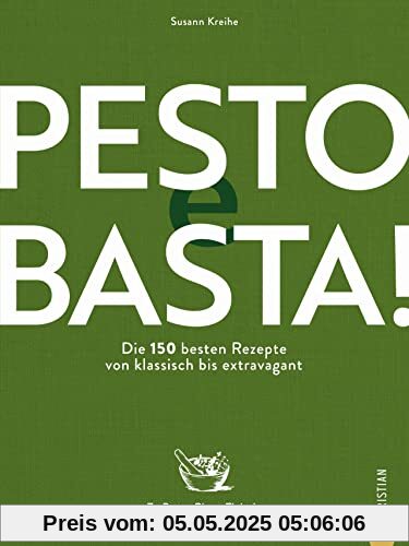 Kochbuch: Pesto e Basta! Die 150 besten Pesto Rezepte: von klassisch bis extravagant. Zu Pasta, Pizza, Fleisch, Gemüse & Brot