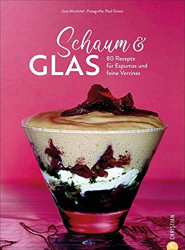 Kochbuch – Schaum & Glas: 80 Rezepte für Espumas und feine Verrines. So gelingen Espumas perfekt.