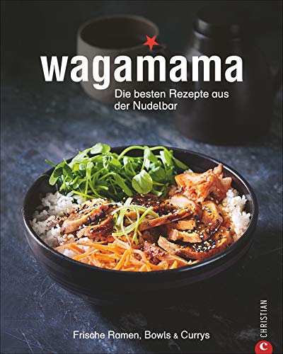 Kochbuch: Wagamana - Über 80 Rezepte für Ramen-Nudeln, Bowls, Currys und Suppen aus der berühmten Wagamama-Nudelbar. Die echte japanische Küche - ... ausgewogen.: Frische Ramen, Bowls & Currys
