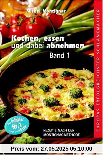 Kochen, Essen und dabei abnehmen. Band 1: Rezepte nach der Montignac-Methode