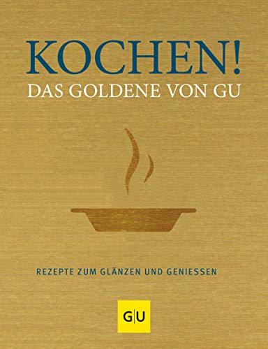 Kochen! Das Goldene von GU: Rezepte zum Glänzen und Genießen (GU Die goldene Reihe)